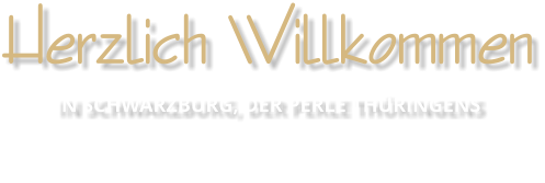 Herzlich Willkommen IN SCHWARZBURG, DER PERLE THRINGENS